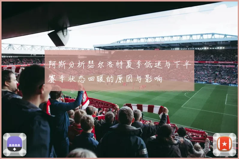 阿斯分析瑟尔洛特夏季低迷与下半赛季状态回暖的原因与影响