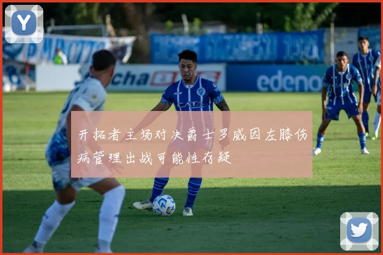 开拓者主场对决爵士罗威因左膝伤病管理出战可能性存疑